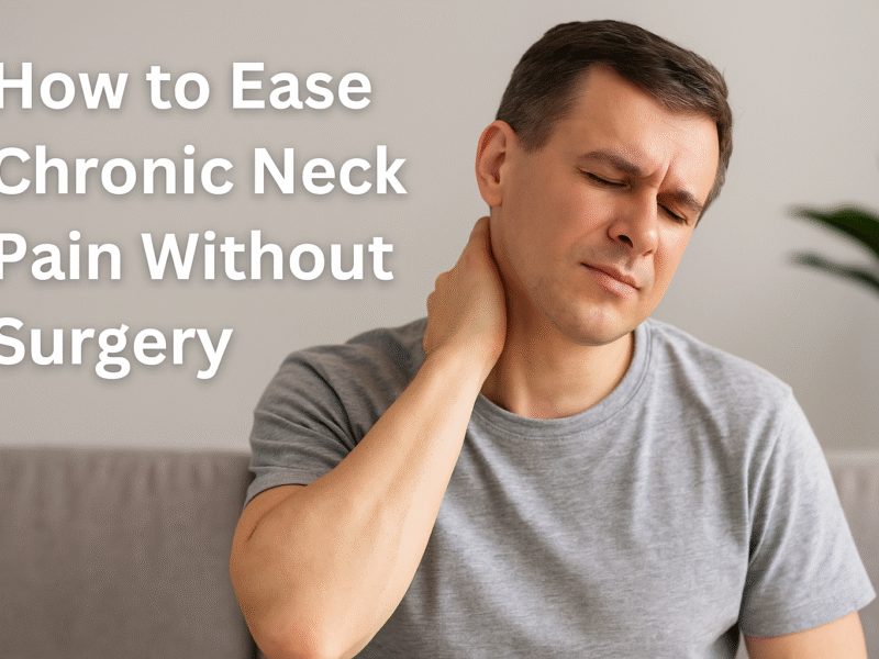 How to Ease Chronic Neck Pain Without Surgery